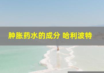 肿胀药水的成分 哈利波特